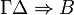 \Gamma \Delta \Rightarrow B
