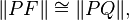 \| PF \| \cong \| PQ \|,