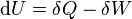 \mathrm{d}U = \delta Q - \delta W\,