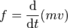  f = \frac{\mathrm{d}}{\mathrm{d}t} (mv) 