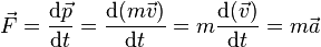 \vec{F} = \frac{\mathrm{d}\vec{p}}{\mathrm{d}t}= \frac{\mathrm{d}(m\vec{v})}{\mathrm{d}t} = m\frac{\mathrm{d}(\vec{v})}{\mathrm{d}t} = m\vec{a} 