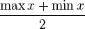 \frac{\max x + \min x}{2}