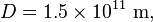 D = 1.5 \times 10^{11} \ \mathrm{m},