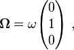 \boldsymbol{ \Omega} = \omega \begin{pmatrix} 0 \\ 1 \\ 0 \end{pmatrix}\ ,