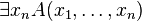  \exists x_n A(x_1, \ldots , x_n) 