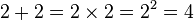  2 + 2 = 2 \times 2 = 2^2 = 4 