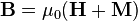 \mathbf{B}=\mu_0(\mathbf{H}+\mathbf{M})