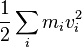 \frac {1} {2}\sum_{i} m_i v_i^2