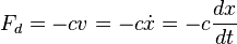 F_d = - c v = - c \dot{x} = - c \frac{dx}{dt} \!