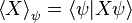\left\langle X \right\rangle_\psi = \left\langle \psi | X \psi \right\rangle