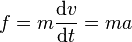  f = m \frac{\mathrm{d}v}{\mathrm{d}t} = m a 