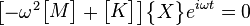 \begin{bmatrix}-\omega^2\begin{bmatrix}M\end{bmatrix}+\begin{bmatrix}K\end{bmatrix}\end{bmatrix}\begin{Bmatrix}X\end{Bmatrix}e^{i\omega t}=0