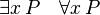  \exists{x}\, P \quad \forall{x}\, P 