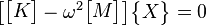\begin{bmatrix}\begin{bmatrix}K\end{bmatrix}-\omega^2\begin{bmatrix}M\end{bmatrix}\end{bmatrix}\begin{Bmatrix}X\end{Bmatrix}=0