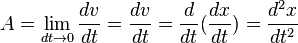 A = \lim_{dt\rightarrow 0} \frac{dv}{dt} = \frac{dv}{dt} = \frac{d}{dt}(\frac{dx}{dt}) = \frac{d^2x}{dt^2}