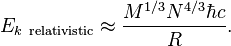 E_{k\ {\rm relativistic}} \approx \frac{M^{1/3} N^{4/3} \hbar c}{R}.