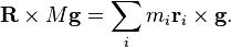 \mathbf{R} \times M\mathbf{g}=\sum_im_i \mathbf{r}_i \times \mathbf{g}.