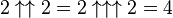  2 \uparrow\uparrow 2 = 2 \uparrow\uparrow\uparrow 2 = 4