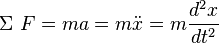 \Sigma\ F = ma = m \ddot{x} = m \frac{d^2x}{dt^2}