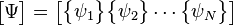 \begin{bmatrix} \Psi \end{bmatrix}=\begin{bmatrix} \begin{Bmatrix} \psi_1 \end{Bmatrix} \begin{Bmatrix} \psi_2 \end{Bmatrix} \cdots \begin{Bmatrix} \psi_N \end{Bmatrix} \end{bmatrix}