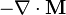 -\mathbf{\nabla}\cdot\mathbf{M}