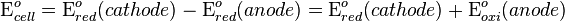\mbox{E}^{o}_{cell}=\mbox{E}^{o}_{red}(cathode)-\mbox{E}^{o}_{red}(anode) = \mbox{E}^{o}_{red}(cathode)+\mbox{E}^{o}_{oxi}(anode)