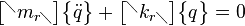 \begin{bmatrix} ^\diagdown m_{r\diagdown} \end{bmatrix} \begin{Bmatrix}\ddot{q}\end{Bmatrix}+\begin{bmatrix}^\diagdown k_{r\diagdown}\end{bmatrix} \begin{Bmatrix} q\end{Bmatrix}=0