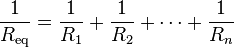 
\frac{1}{R_\mathrm{eq}} = \frac{1}{R_1} + \frac{1}{R_2} + \cdots +  \frac{1}{R_n}
