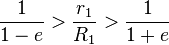 {1 \over {1-e}} > {r_1 \over R_1} > {1 \over {1+e}}