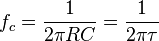 f_c = \frac{1}{2 \pi R C} = \frac{1}{2 \pi \tau}