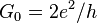 G_0 = 2 e^2 / h \,