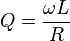 Q = \frac{\omega{}L}{R}