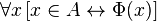 \forall x\,[x \in A \leftrightarrow \Phi(x)]\,\!