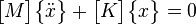 \begin{bmatrix}M\end{bmatrix}\begin{Bmatrix}\ddot{x}\end{Bmatrix}+\begin{bmatrix}K\end{bmatrix}\begin{Bmatrix} x\end{Bmatrix}=0