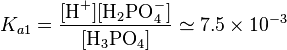  K_{a1}=\frac{[\mbox{H}^+][\mbox{H}_2\mbox{PO}_4^-]}{[\mbox{H}_3\mbox{PO}_4]}\simeq 7.5\times10^{-3}