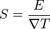 S = {E \over \nabla T}