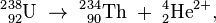 {}^2{}^{38}_{92}\hbox{U}\;\to\;{}^2{}^{34}_{90}\hbox{Th}\;+\;{}^4_2\hbox{He}^{2+},