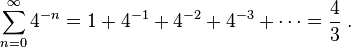 \sum_{n=0}^\infty 4^{-n} = 1 + 4^{-1} + 4^{-2} + 4^{-3} + \cdots = {4\over 3} \; .