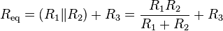 
R_\mathrm{eq} = \left( R_1 \| R_2 \right) + R_3 = {R_1 R_2 \over R_1 + R_2} + R_3
