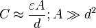C \approx \frac{\varepsilon A}{d}; A \gg d^2