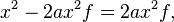 x^2 - 2 a x^2 f = 2 a x^2 f, \quad