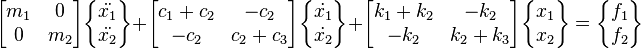 \begin{bmatrix}m_1 & 0\\ 0 & m_2\end{bmatrix}\begin{Bmatrix}\ddot{x_1}\\ \ddot{x_2}\end{Bmatrix}+\begin{bmatrix}c_1+c_2 & -c_2\\ -c_2 & c_2+c_3\end{bmatrix}\begin{Bmatrix}\dot{x_1}\\ \dot{x_2}\end{Bmatrix}+\begin{bmatrix}k_1+k_2 & -k_2\\ -k_2 & k_2+k_3\end{bmatrix}\begin{Bmatrix} x_1\\ x_2\end{Bmatrix}=\begin{Bmatrix} f_1\\ f_2\end{Bmatrix}