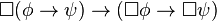 \Box (\phi \rightarrow \psi) \rightarrow (\Box \phi \rightarrow \Box \psi)