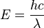 E=\frac{hc}{\lambda} \,\!