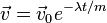 \vec{v} = \vec{v}_0 e^{- \lambda t / m}
