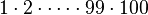 1 \cdot 2 \cdot \cdots \cdot 99 \cdot 100