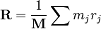 \mathbf{R}=\frac{1}{\mathbf{M}}\sum{m_jr_j}