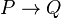P \rightarrow Q
