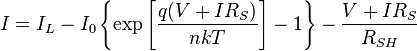 I = I_{L} - I_{0} \left\{\exp\left[\frac{q(V + I R_{S})}{nkT}\right] - 1\right\} - \frac{V + I R_{S}}{R_{SH}}