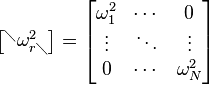 \begin{bmatrix} ^\diagdown \omega_{r\diagdown}^2 \end{bmatrix}=\begin{bmatrix} \omega_1^2 & \cdots & 0 \\ \vdots & \ddots & \vdots \\ 0 & \cdots & \omega_N^2 \end{bmatrix}